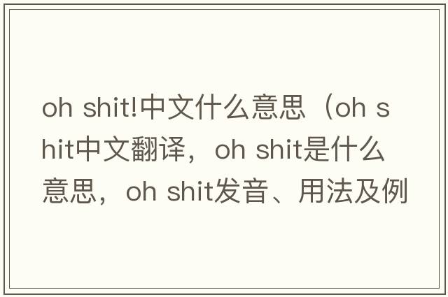 oh shit!中文什么意思（oh shit中文翻譯，oh shit是什么意思，oh shit發(fā)音、用法及例句）