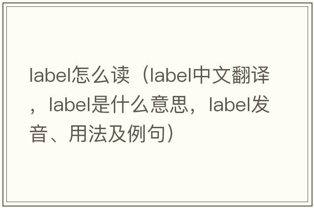 label怎么讀（label中文翻譯，label是什么意思，label發(fā)音、用法及例句）
