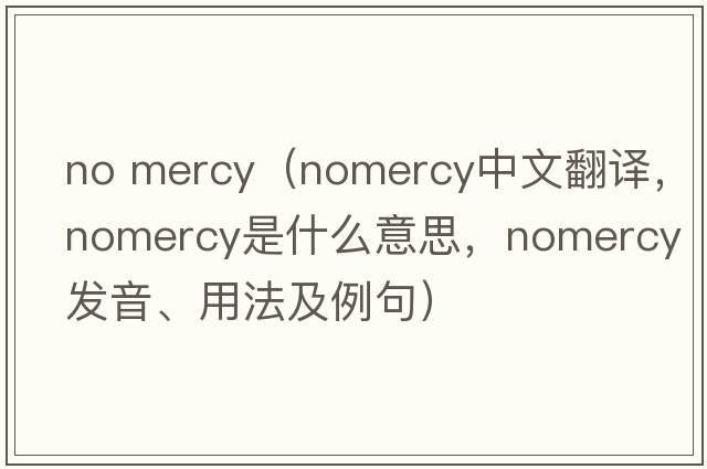 no mercy（nomercy中文翻譯，nomercy是什么意思，nomercy發(fā)音、用法及例句）