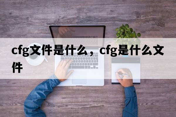cfg文件是什么，cfg是什么文件