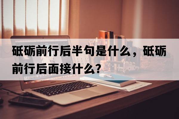 砥礪前行后半句是什么，砥礪前行后面接什么？