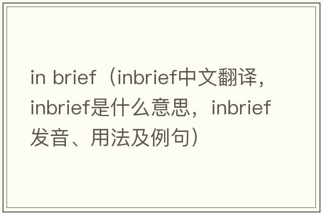 in brief（inbrief中文翻譯，inbrief是什么意思，inbrief發(fā)音、用法及例句）