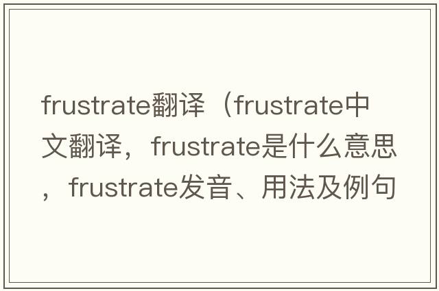 frustrate翻譯（frustrate中文翻譯，frustrate是什么意思，frustrate發(fā)音、用法及例句）