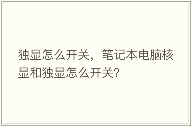 獨顯怎么開(kāi)關(guān)，筆記本電腦核顯和獨顯怎么開(kāi)關(guān)？