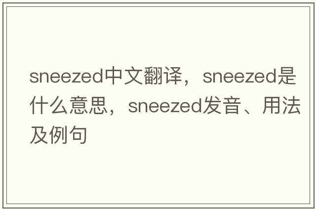 sneezed中文翻譯，sneezed是什么意思，sneezed發(fā)音、用法及例句