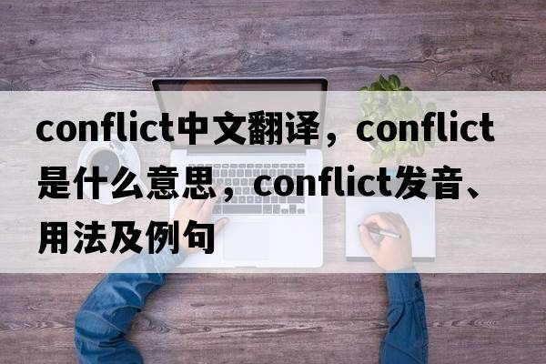 conflict中文翻譯，conflict是什么意思，conflict發(fā)音、用法及例句