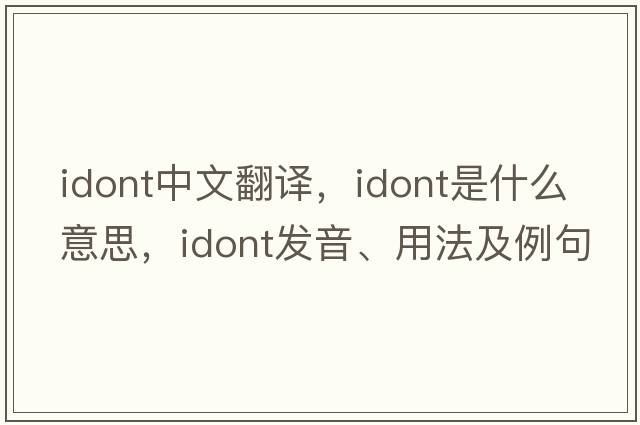idont中文翻譯，idont是什么意思，idont發(fā)音、用法及例句
