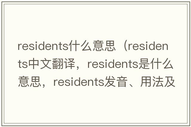 residents什么意思（residents中文翻譯，residents是什么意思，residents發(fā)音、用法及例句）