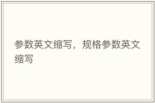 參數英文縮寫(xiě)，規格參數英文縮寫(xiě)