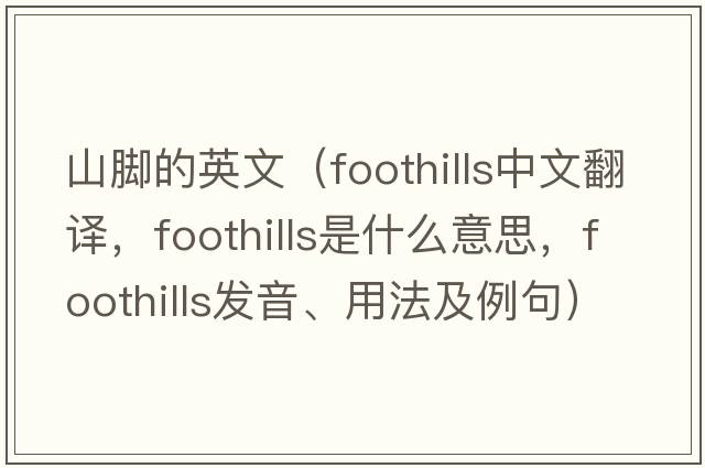 山腳的英文（foothills中文翻譯，foothills是什么意思，foothills發(fā)音、用法及例句）
