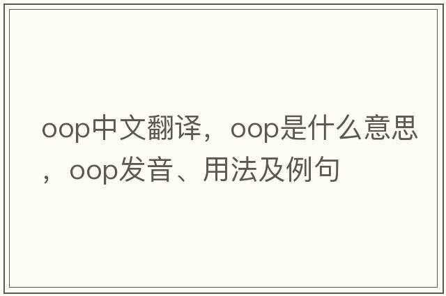 oop中文翻譯，oop是什么意思，oop發(fā)音、用法及例句