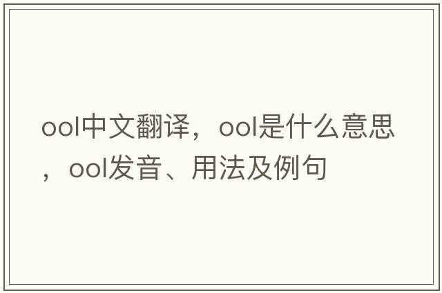 ool中文翻譯，ool是什么意思，ool發(fā)音、用法及例句