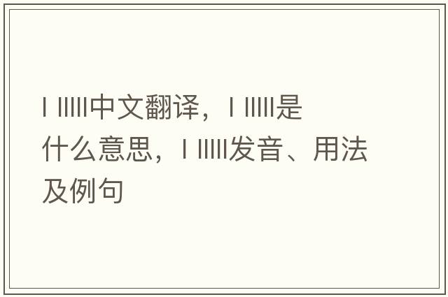 l lllll中文翻譯，l lllll是什么意思，l lllll發(fā)音、用法及例句