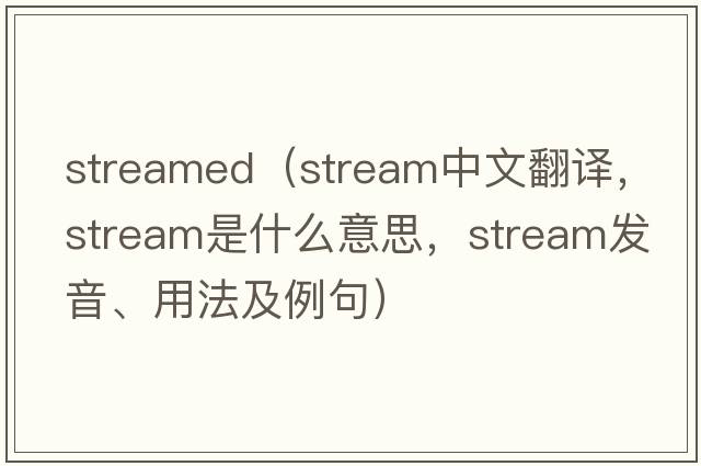 streamed（stream中文翻譯，stream是什么意思，stream發(fā)音、用法及例句）