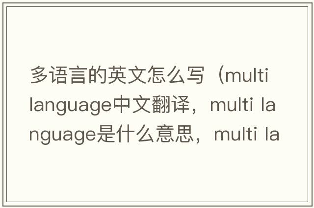 多語(yǔ)言的英文怎么寫(xiě)（multi language中文翻譯，multi language是什么意思，multi language發(fā)音、用法及例句）