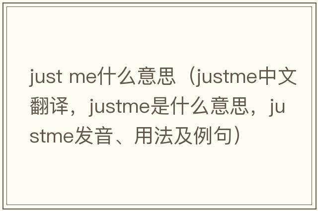 just me什么意思（justme中文翻譯，justme是什么意思，justme發(fā)音、用法及例句）