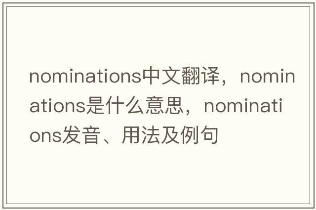 nominations中文翻譯，nominations是什么意思，nominations發(fā)音、用法及例句