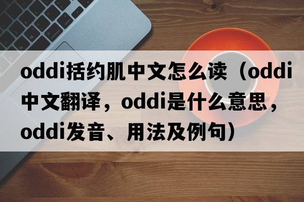oddi括約肌中文怎么讀（oddi中文翻譯，oddi是什么意思，oddi發(fā)音、用法及例句）