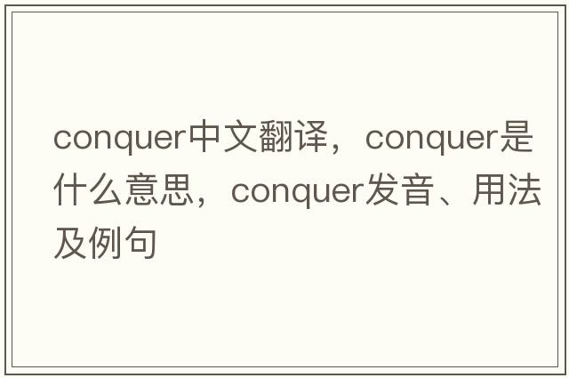 conquer中文翻譯，conquer是什么意思，conquer發(fā)音、用法及例句