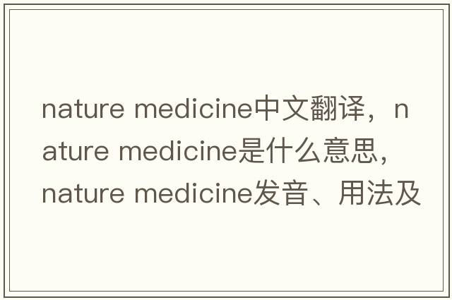 nature medicine中文翻譯，nature medicine是什么意思，nature medicine發(fā)音、用法及例句