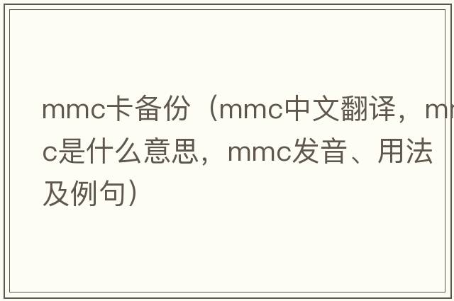 mmc卡備份（mmc中文翻譯，mmc是什么意思，mmc發(fā)音、用法及例句）