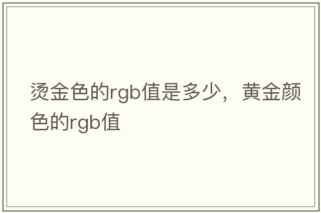 燙金色的rgb值是多少，黃金顏色的rgb值