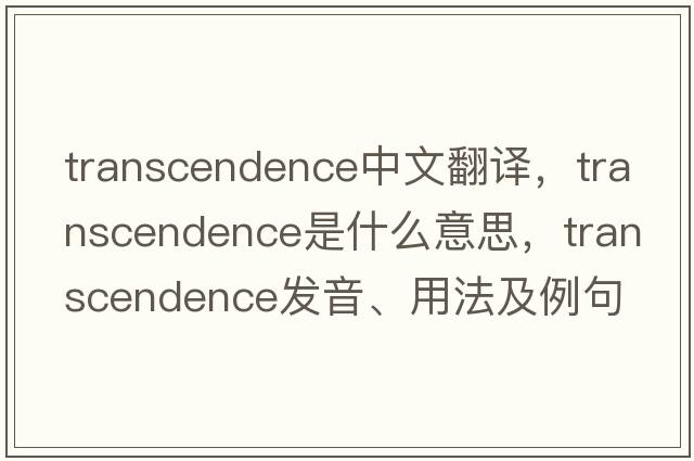 transcendence中文翻譯，transcendence是什么意思，transcendence發(fā)音、用法及例句