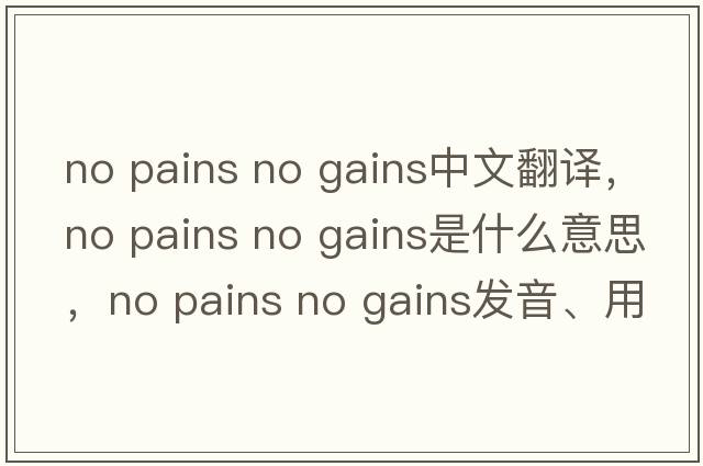 no pains no gains中文翻譯，no pains no gains是什么意思，no pains no gains發(fā)音、用法及例句