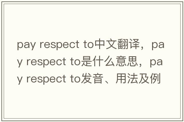 pay respect to中文翻譯，pay respect to是什么意思，pay respect to發(fā)音、用法及例句