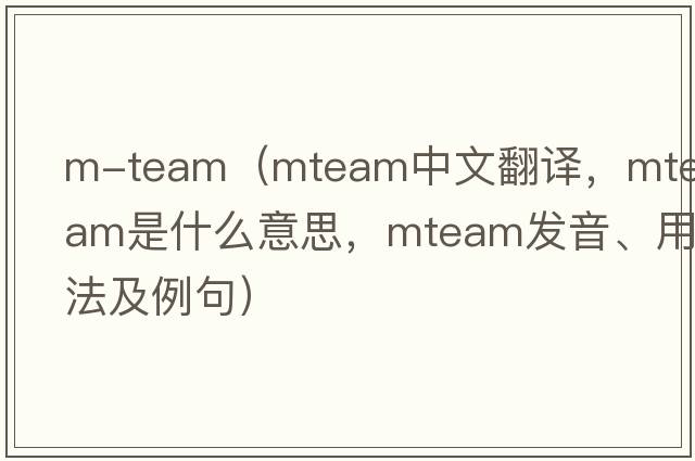 m-team（mteam中文翻譯，mteam是什么意思，mteam發(fā)音、用法及例句）