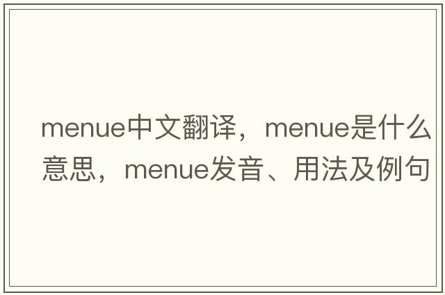 menue中文翻譯，menue是什么意思，menue發(fā)音、用法及例句
