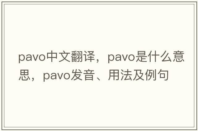 pavo中文翻譯，pavo是什么意思，pavo發(fā)音、用法及例句