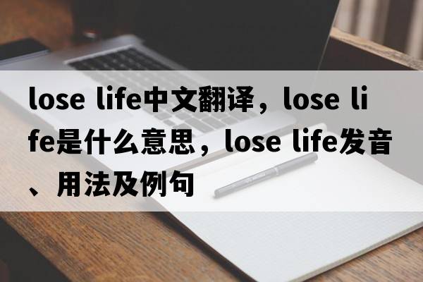 lose life中文翻譯，lose life是什么意思，lose life發(fā)音、用法及例句