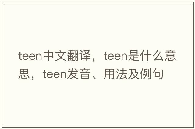 teen中文翻譯，teen是什么意思，teen發(fā)音、用法及例句