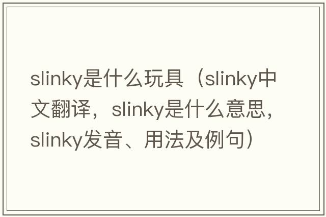 slinky是什么玩具（slinky中文翻譯，slinky是什么意思，slinky發(fā)音、用法及例句）