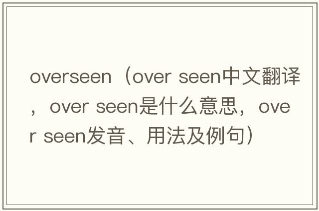 overseen（over seen中文翻譯，over seen是什么意思，over seen發(fā)音、用法及例句）