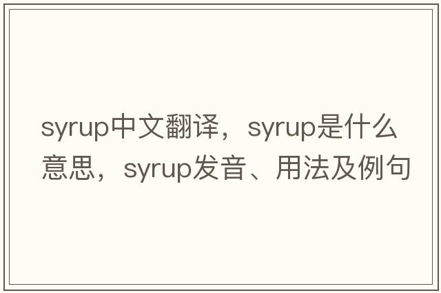 syrup中文翻譯，syrup是什么意思，syrup發(fā)音、用法及例句