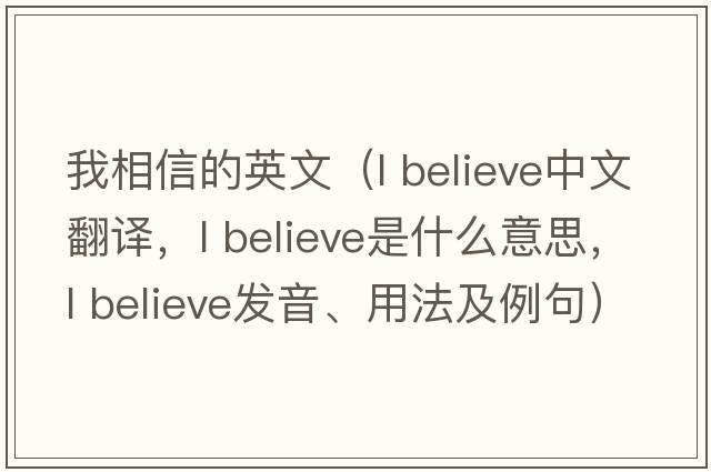 我相信的英文（l believe中文翻譯，l believe是什么意思，l believe發(fā)音、用法及例句）