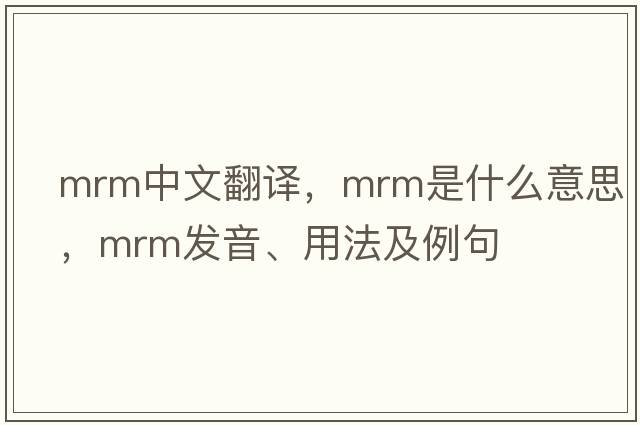 mrm中文翻譯，mrm是什么意思，mrm發(fā)音、用法及例句