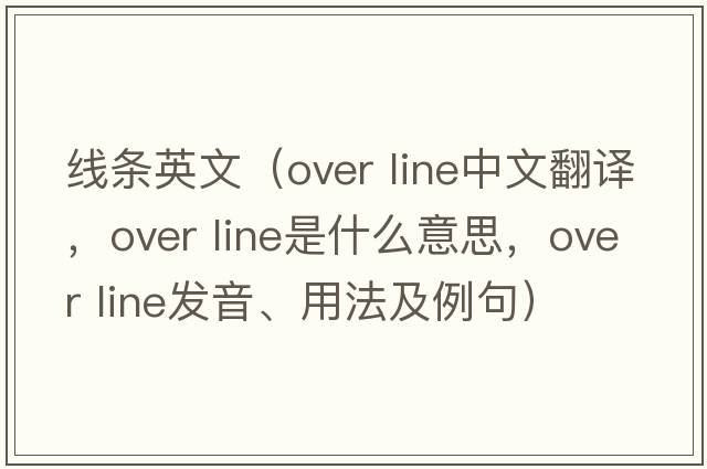 線(xiàn)條英文（over line中文翻譯，over line是什么意思，over line發(fā)音、用法及例句）