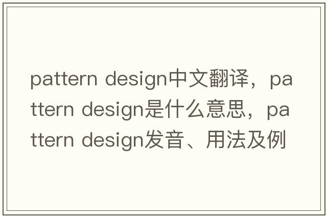 pattern design中文翻譯，pattern design是什么意思，pattern design發(fā)音、用法及例句