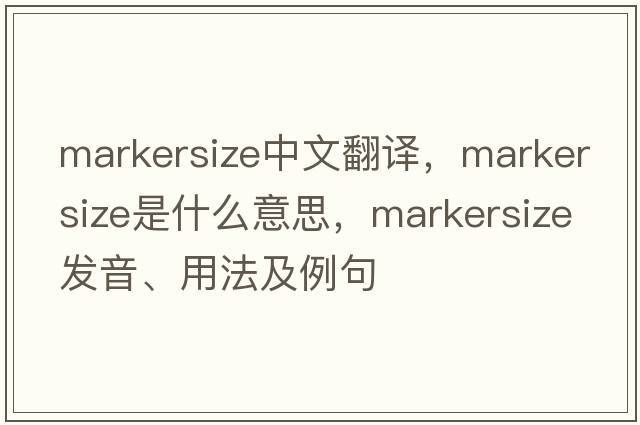 markersize中文翻譯，markersize是什么意思，markersize發(fā)音、用法及例句