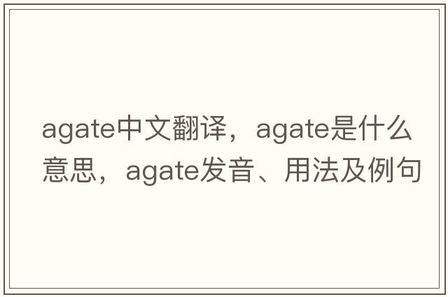 agate中文翻譯，agate是什么意思，agate發(fā)音、用法及例句