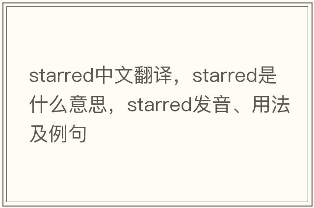 starred中文翻譯，starred是什么意思，starred發(fā)音、用法及例句