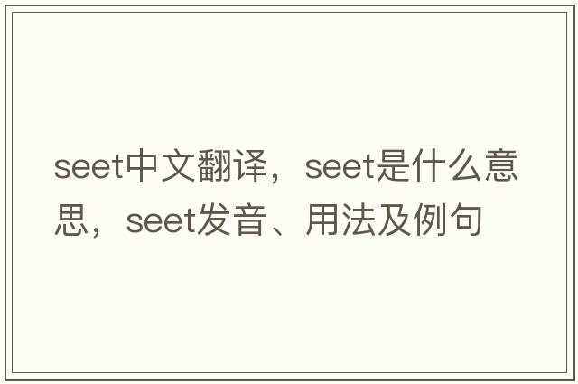 SEET中文翻譯，SEET是什么意思，SEET發(fā)音、用法及例句