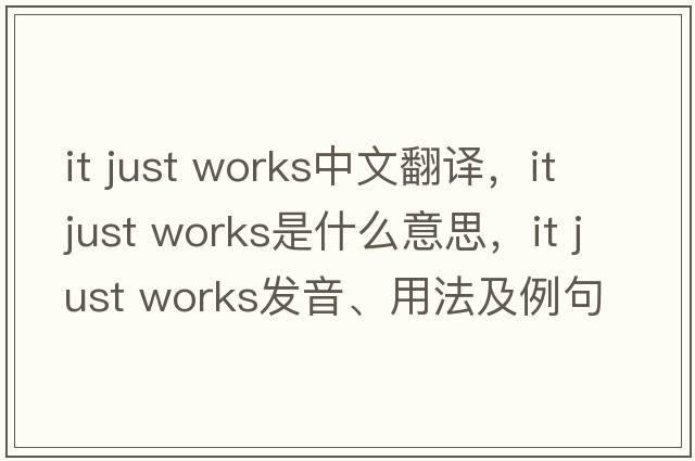 it just works中文翻譯，it just works是什么意思，it just works發(fā)音、用法及例句