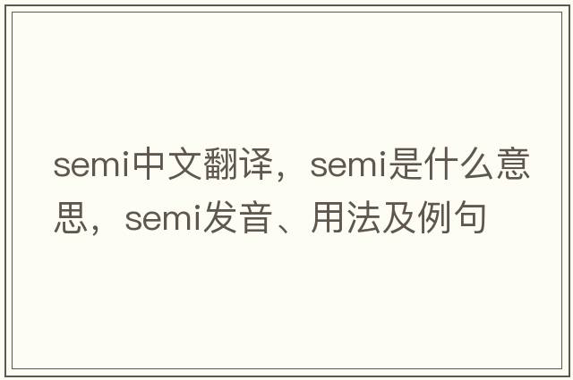 semi中文翻譯，semi是什么意思，semi發(fā)音、用法及例句
