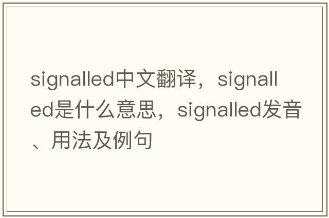 signalled中文翻譯，signalled是什么意思，signalled發(fā)音、用法及例句