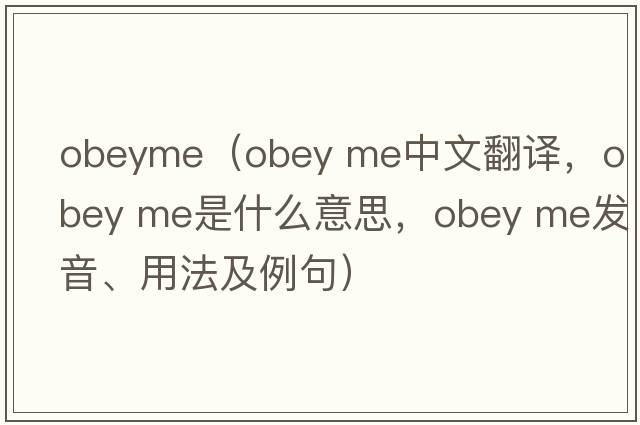 obeyme（obey me中文翻譯，obey me是什么意思，obey me發(fā)音、用法及例句）