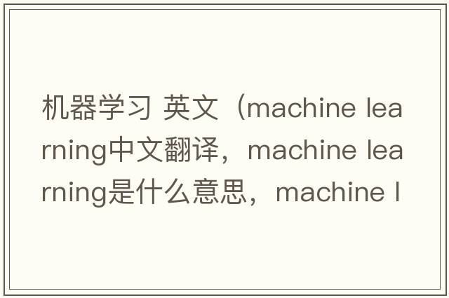 機器學(xué)習 英文（machine learning中文翻譯，machine learning是什么意思，machine learning發(fā)音、用法及例句）